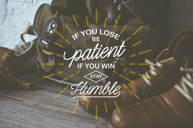 If you lose, be patient. If you win, stay humble - Shepia Script - 25 Beautiful Examples of Motivational Quote Typography // the PumpUp Blog